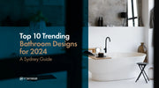 Top 10 Trending Bathroom Designs for 2024: A Sydney Guide
